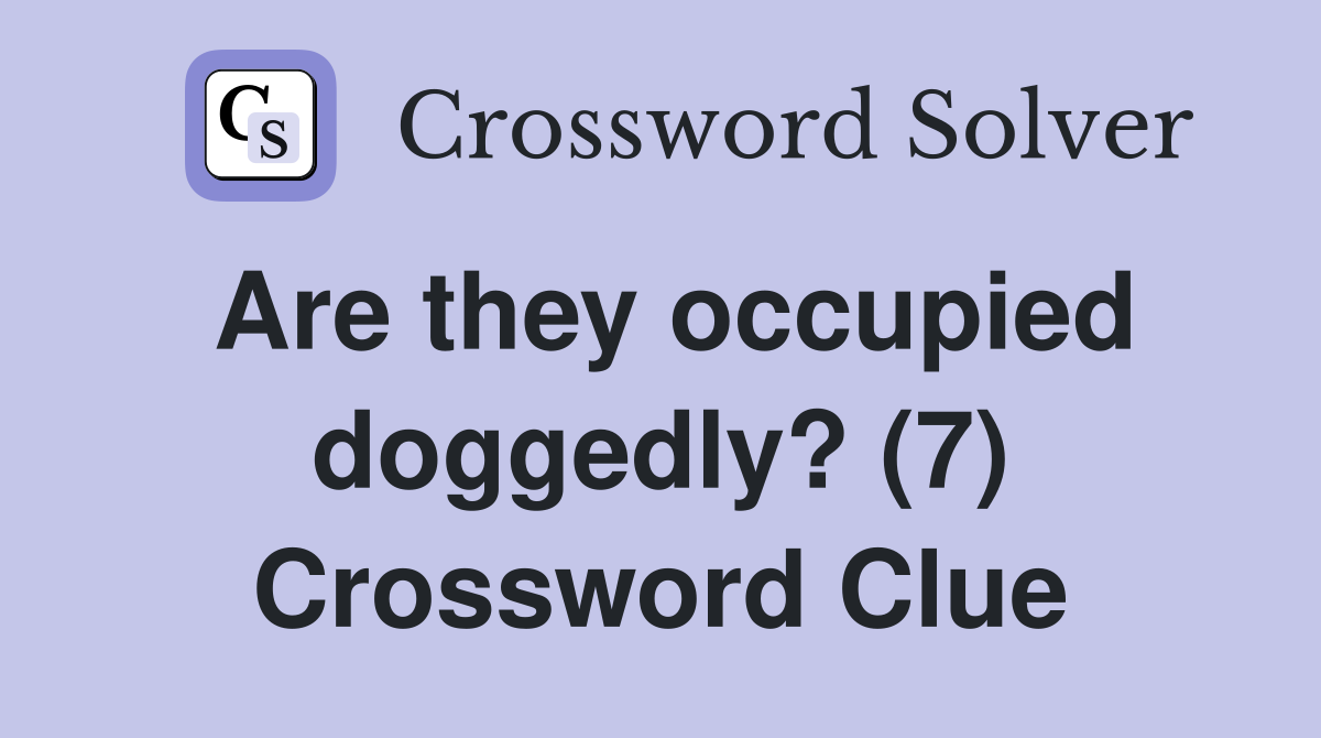 Are they occupied doggedly? (7) Crossword Clue