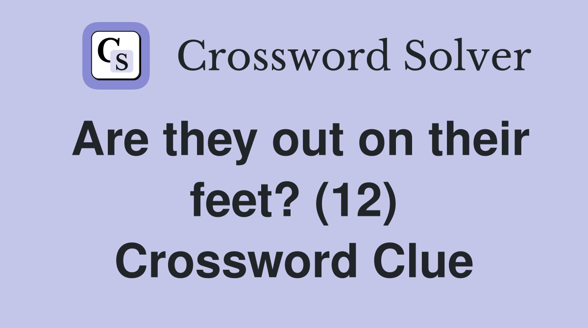 Are they out on their feet? (12) Crossword Clue