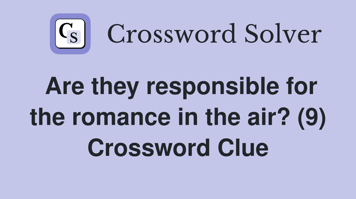 Are they responsible for the romance in the air? (9) Crossword Clue