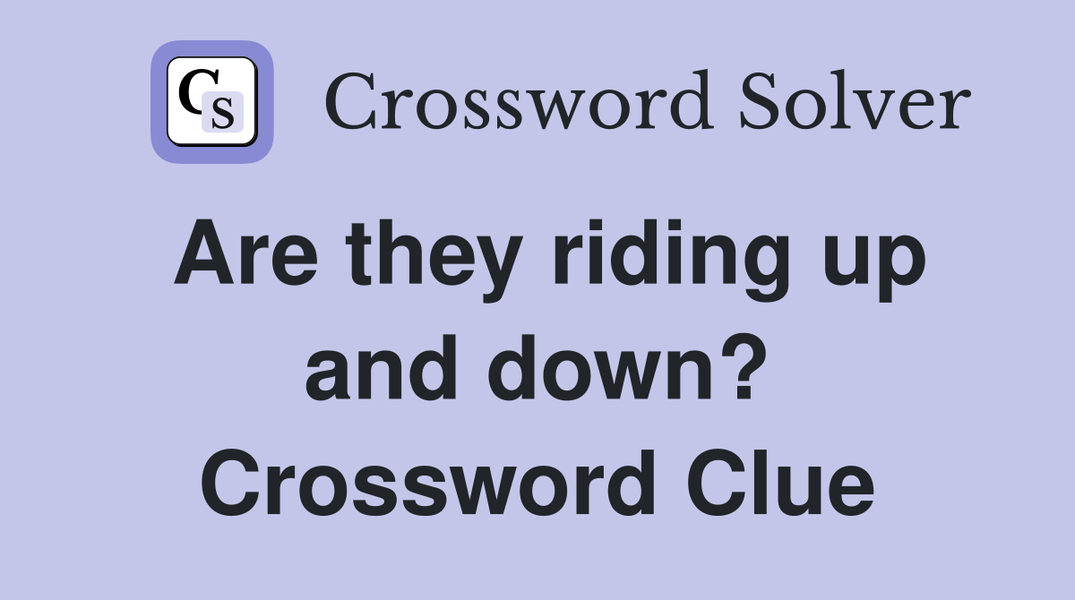 Are they riding up and down? Crossword Clue