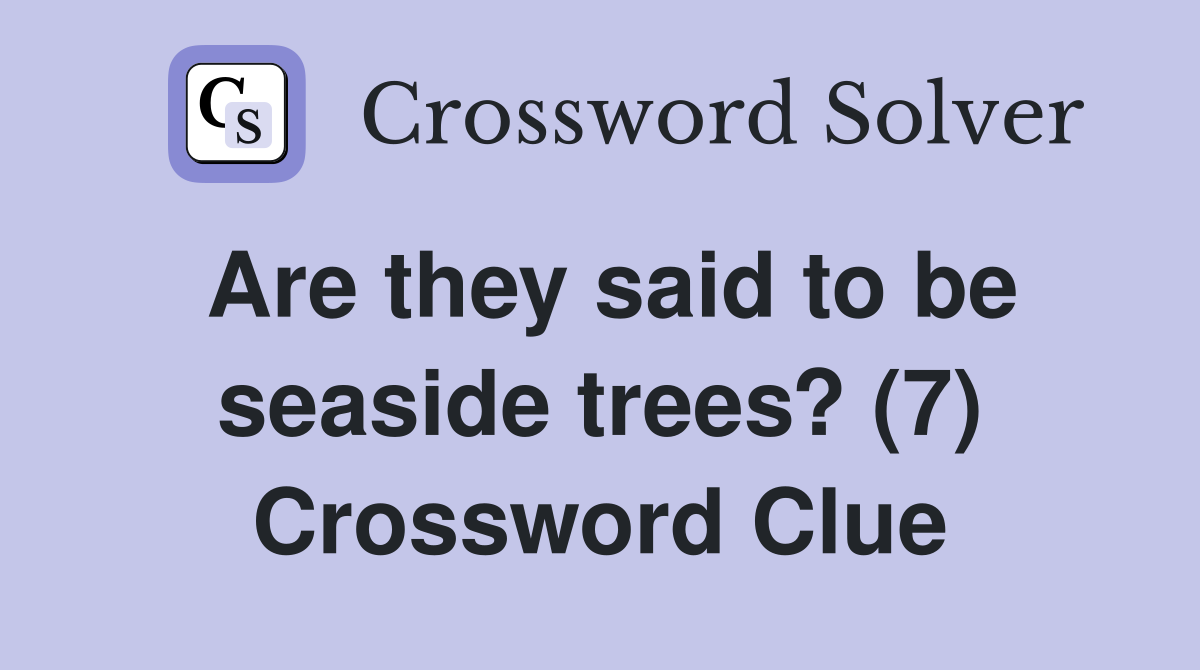 Are they said to be seaside trees? (7) Crossword Clue