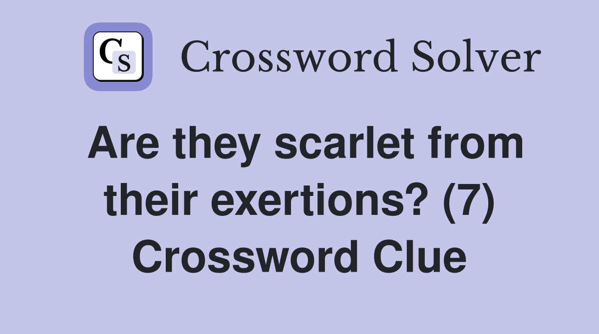 Are they scarlet from their exertions? (7) Crossword Clue