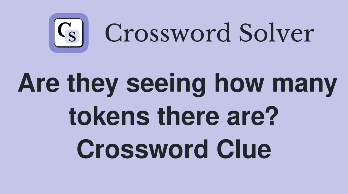 Are they seeing how many tokens there are? Crossword Clue