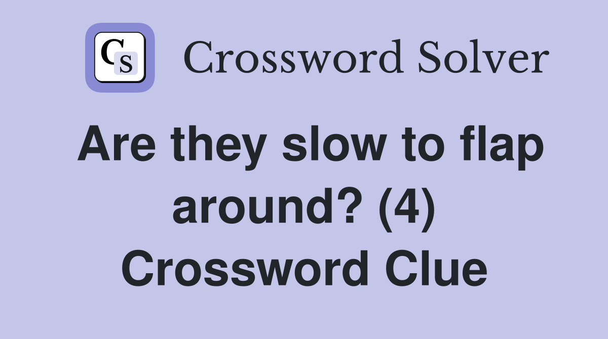 Are they slow to flap around? (4) Crossword Clue