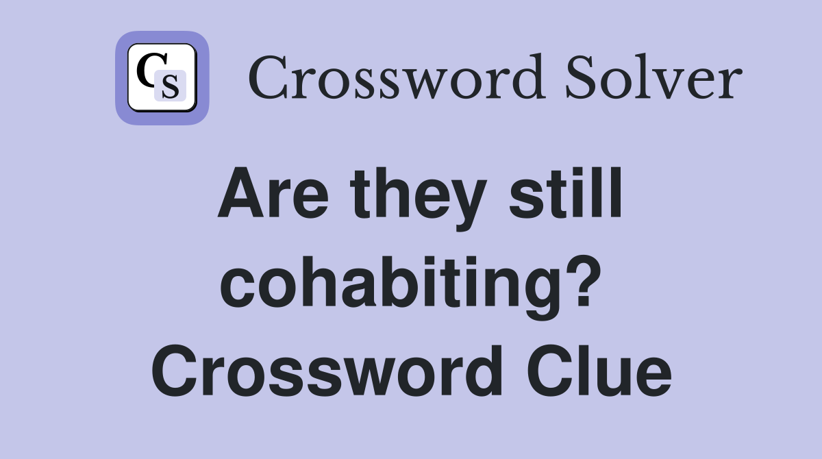 Are they still cohabiting? Crossword Clue