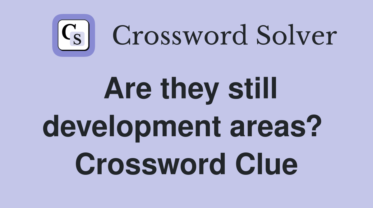 Are they still development areas?  Crossword Clue