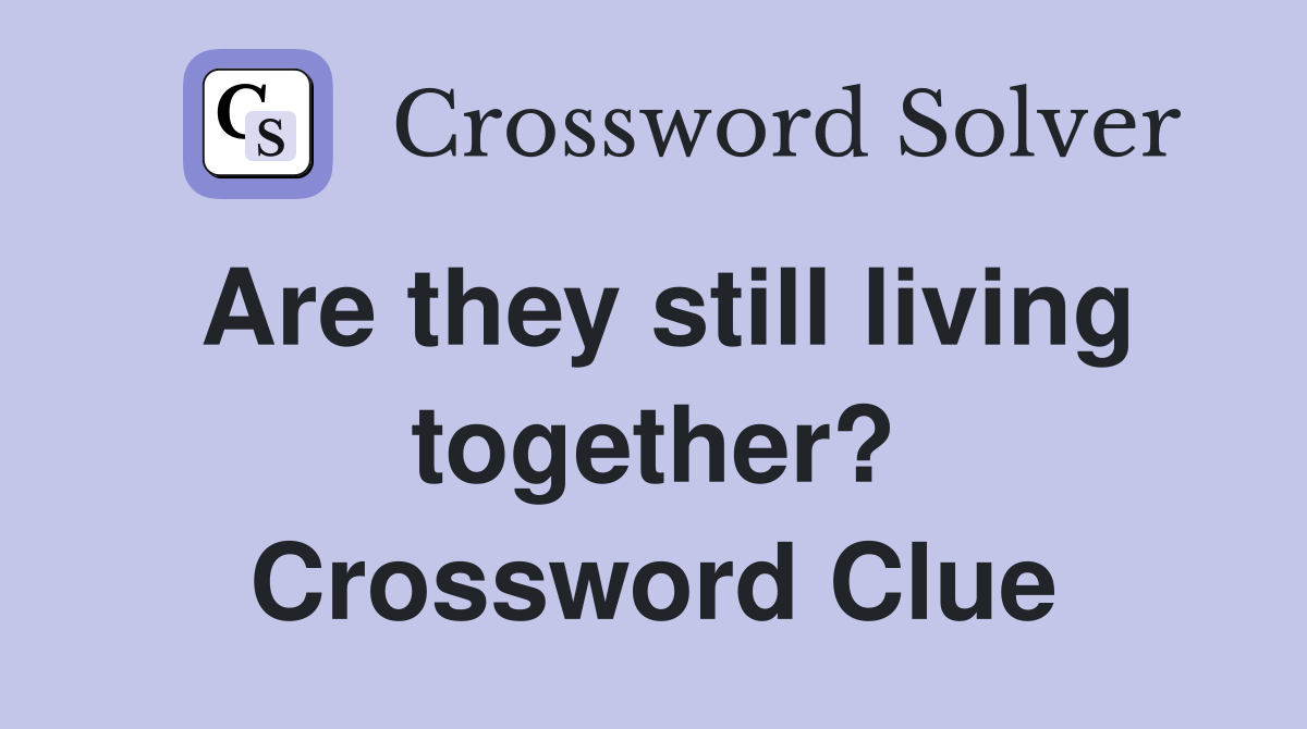 Are they still living together? Crossword Clue
