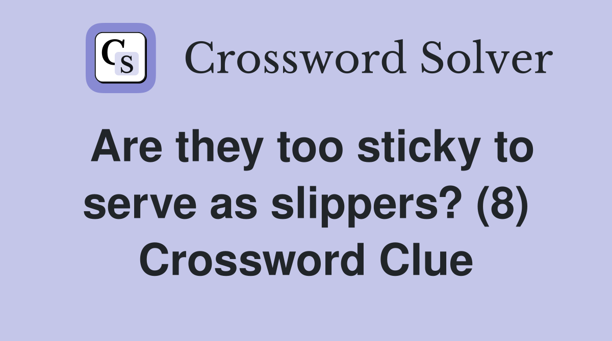 Are they too sticky to serve as slippers? (8) Crossword Clue