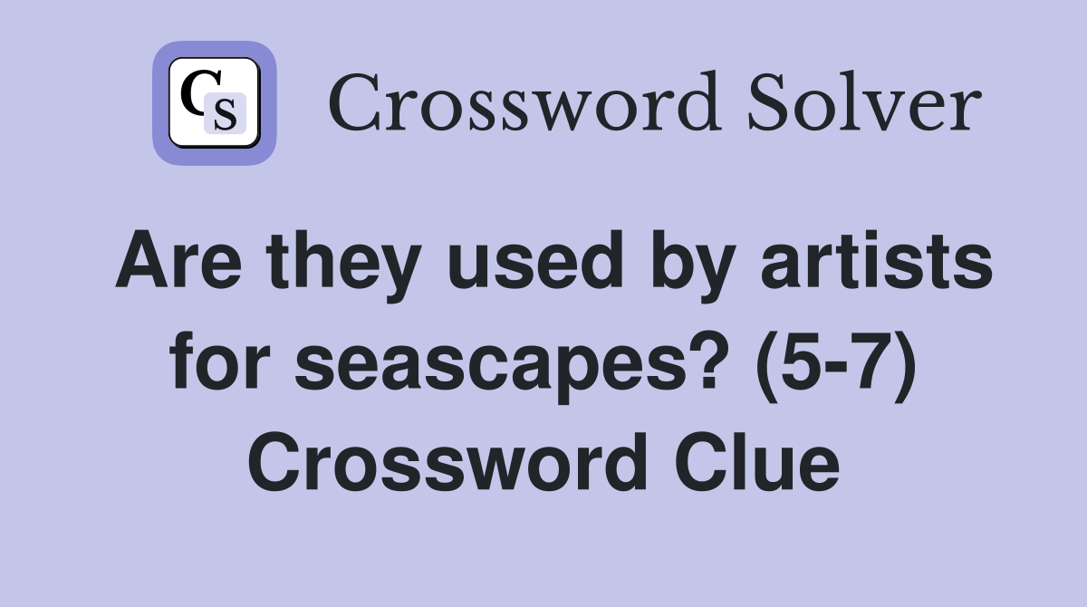 Are they used by artists for seascapes? (5-7) Crossword Clue