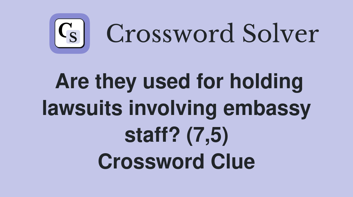 Are they used for holding lawsuits involving embassy staff? (7,5) Crossword Clue