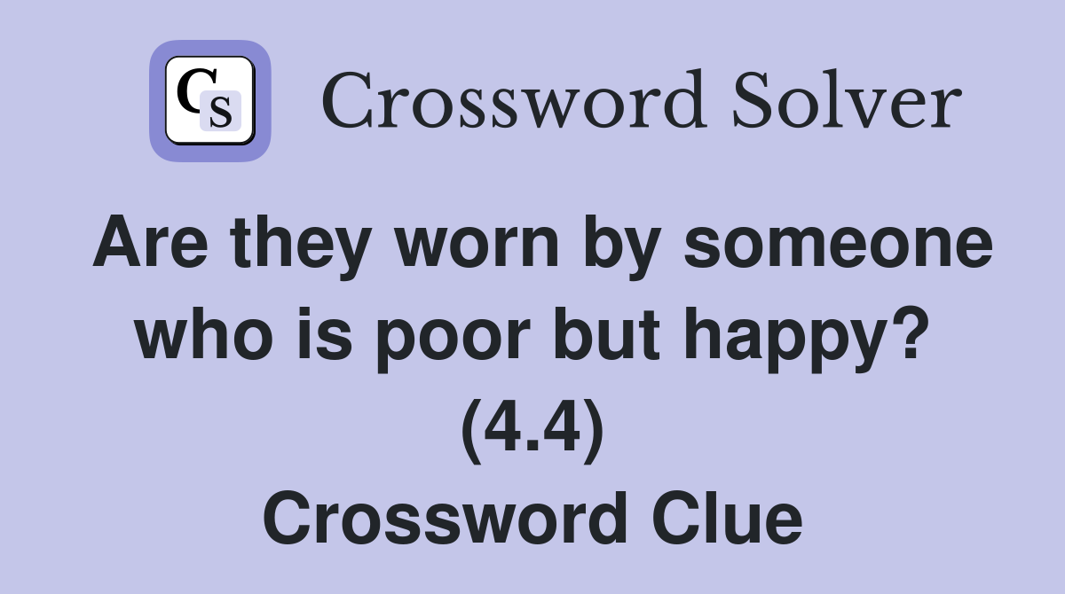 Are they worn by someone who is poor but happy? (4.4) Crossword Clue