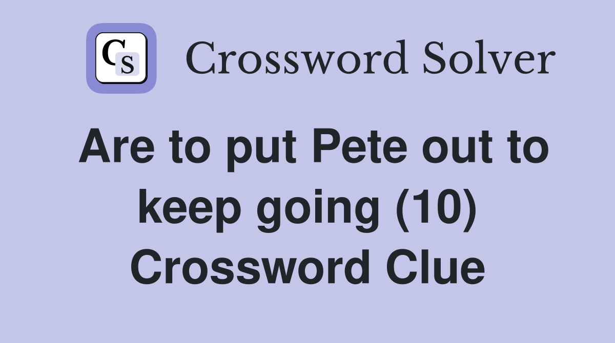 Are to put Pete out to keep going (10) Crossword Clue
