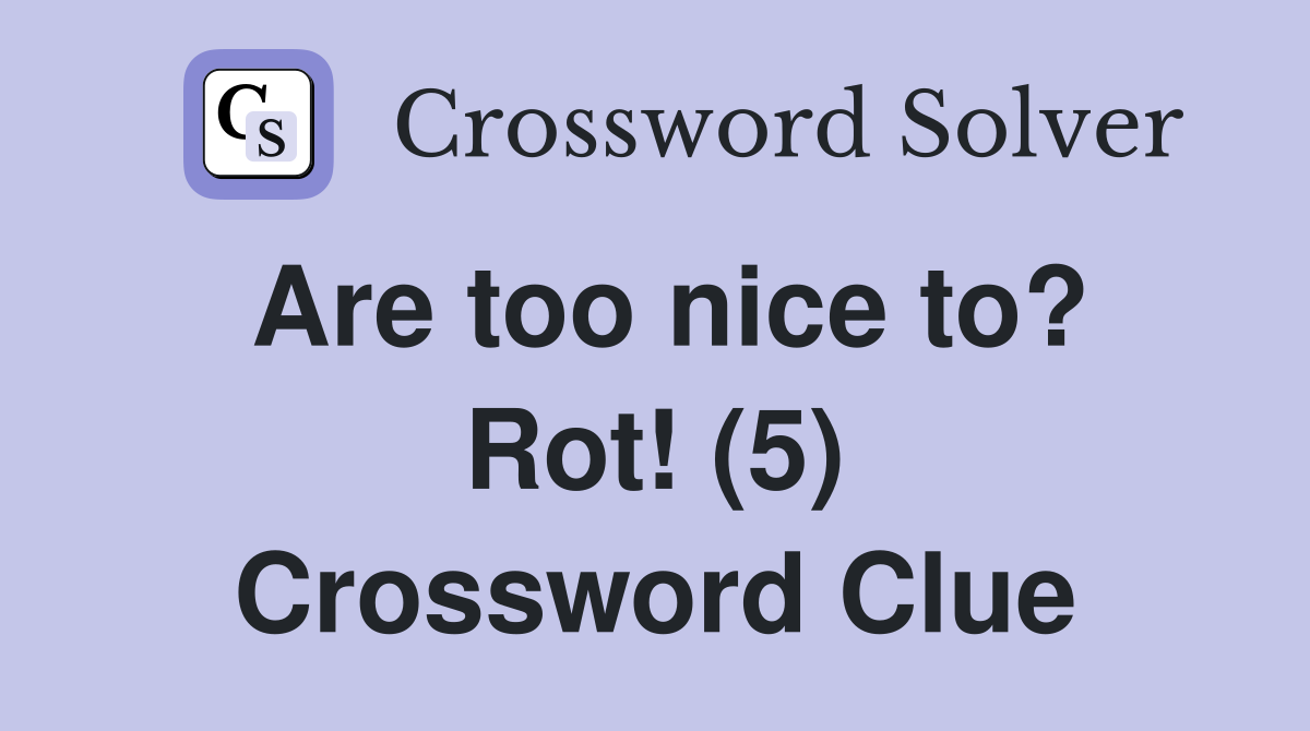 Are too nice to? Rot! (5) Crossword Clue