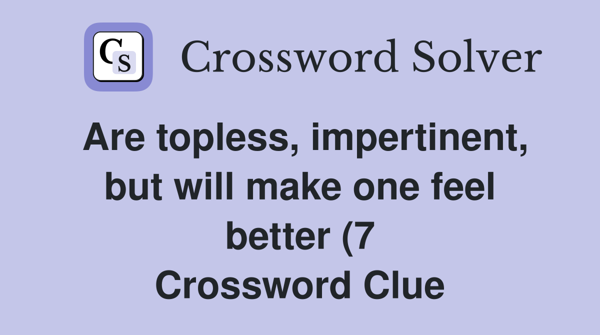 Areimpertinent but will make one feel better (7) Crossword Areimpertinent but will make one feel better (7) Crossword