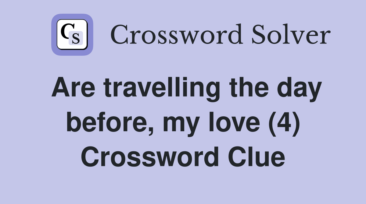 Are travelling the day before, my love (4) Crossword Clue