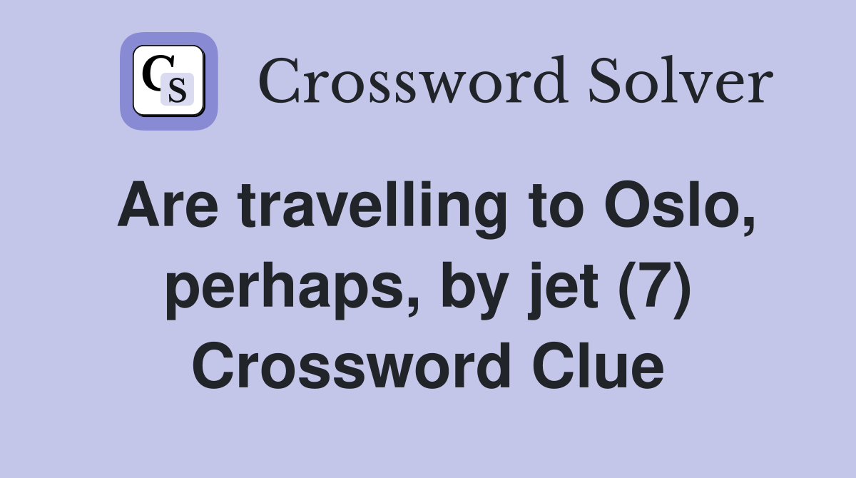 Are travelling to Oslo, perhaps, by jet (7) Crossword Clue