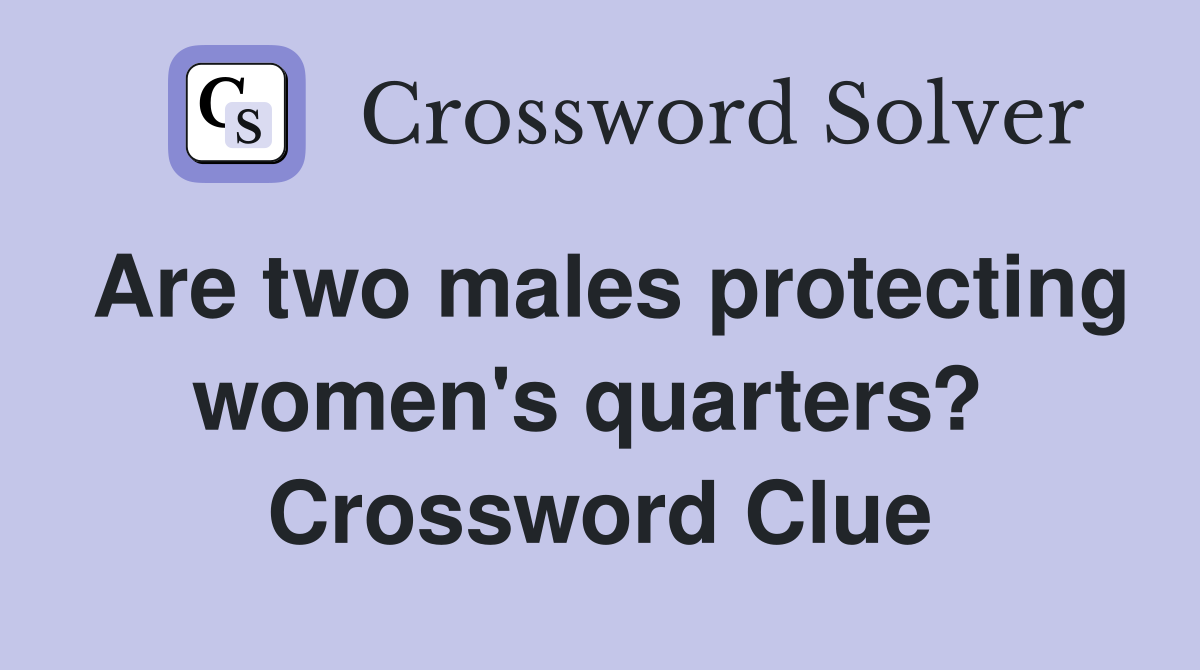 Are two males protecting women's quarters?  Crossword Clue