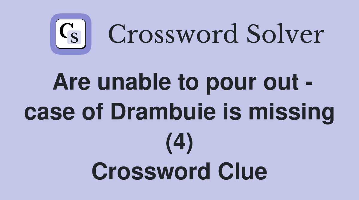 Are unable to pour out - case of Drambuie is missing (4) Crossword Clue