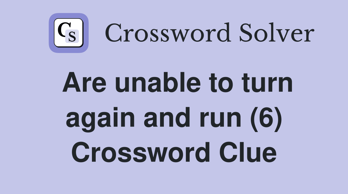 Are unable to turn again and run (6) Crossword Clue