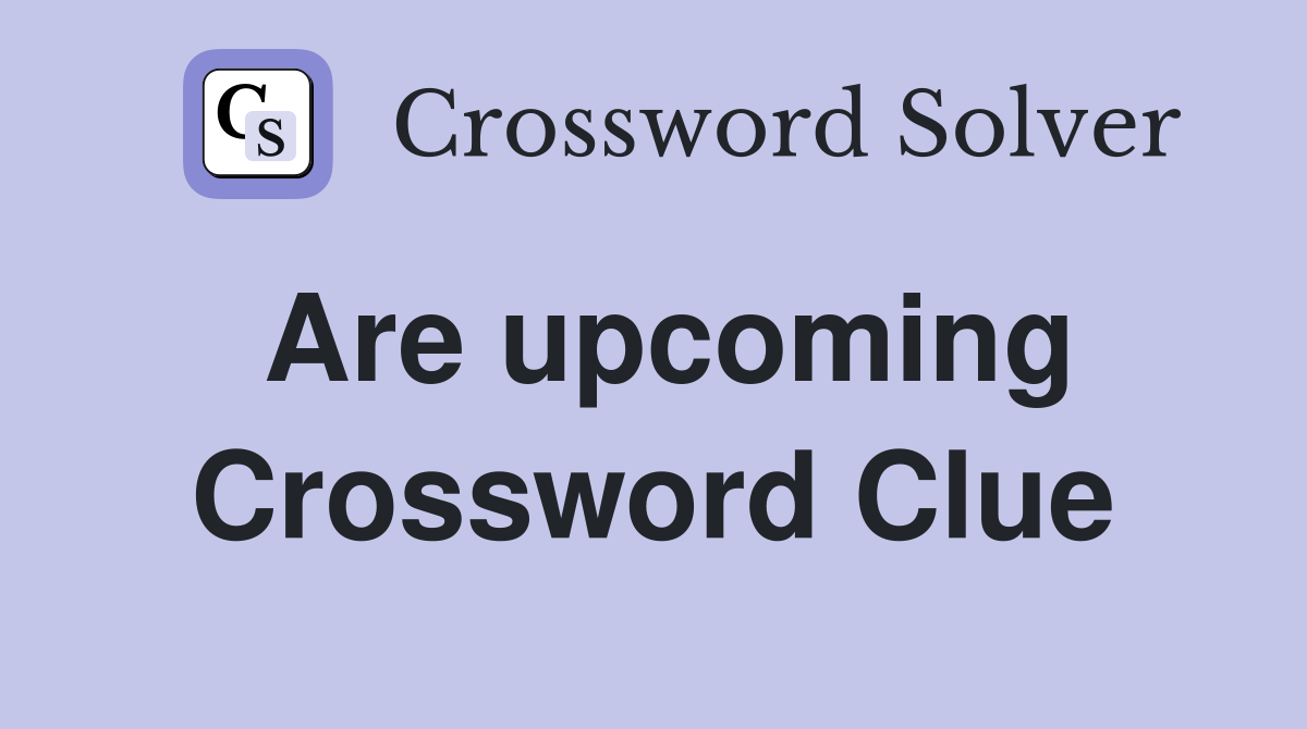 Are upcoming Crossword Clue