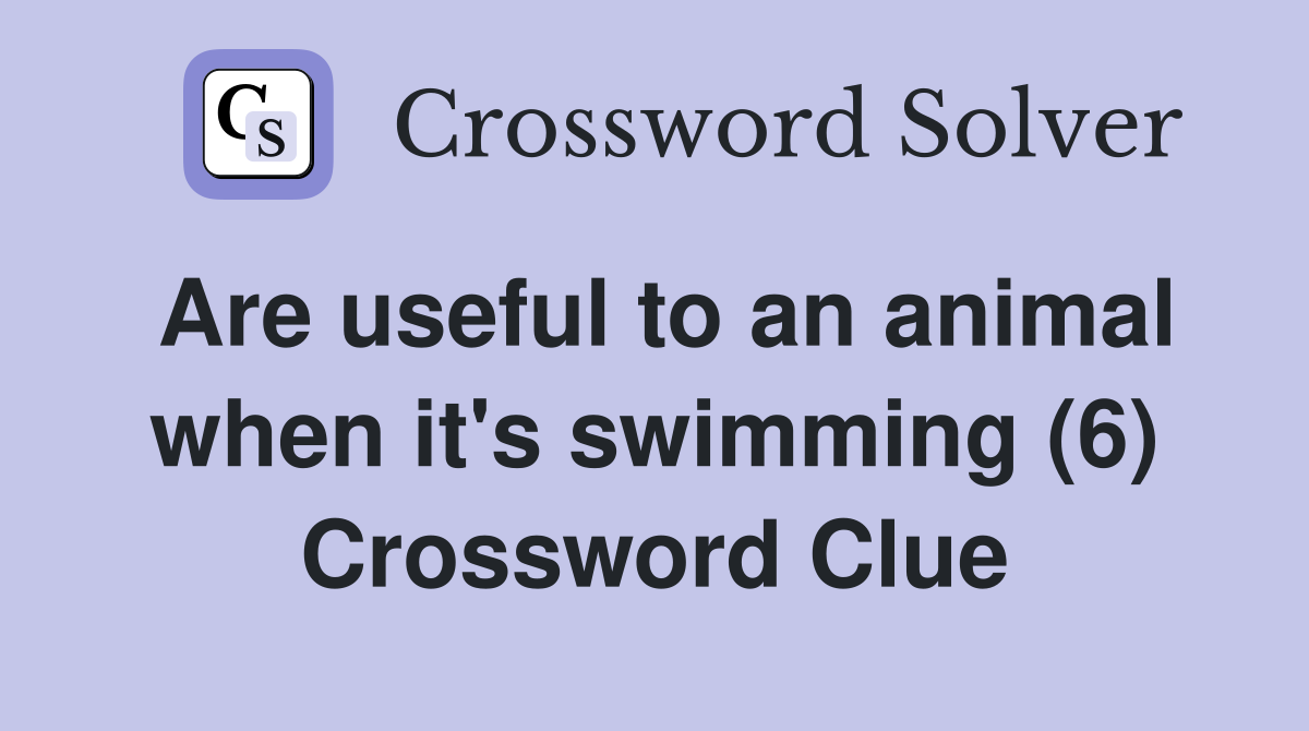 Are useful to an animal when it's swimming (6) Crossword Clue