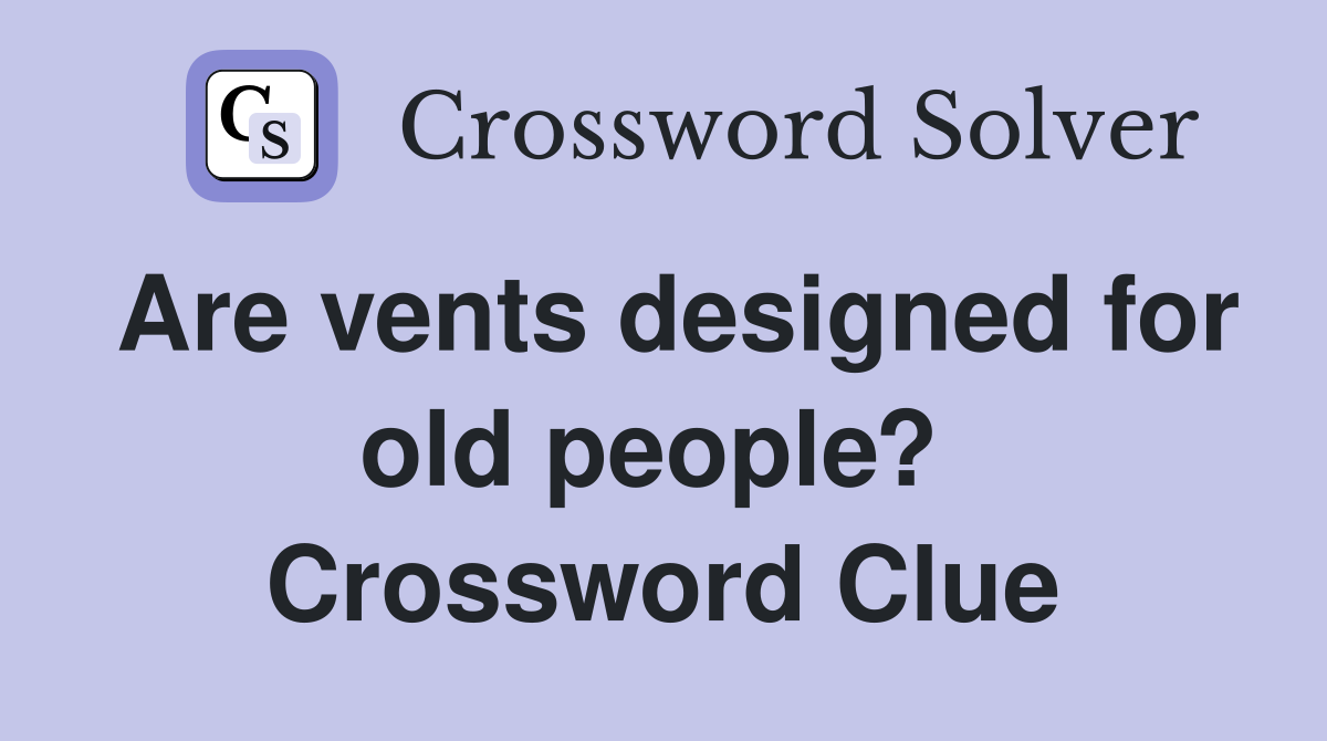 Are vents designed for old people?  Crossword Clue