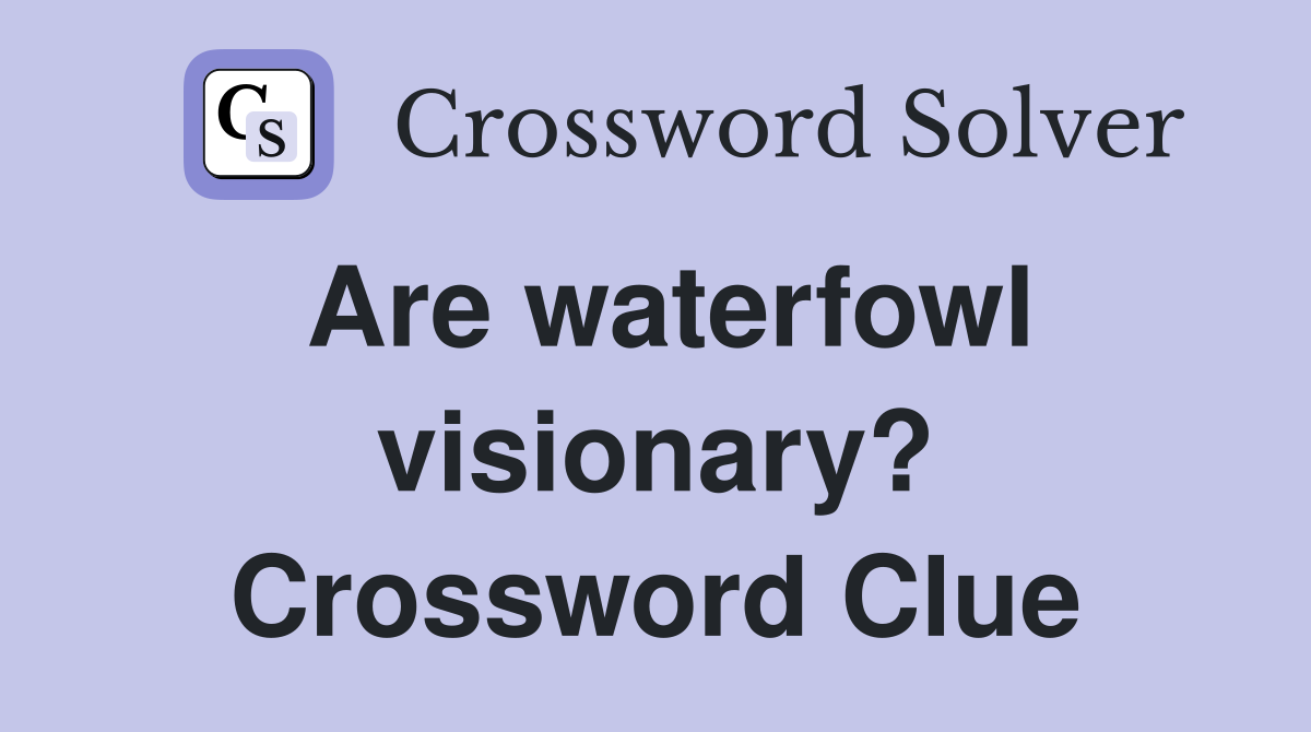 Are waterfowl visionary? Crossword Clue
