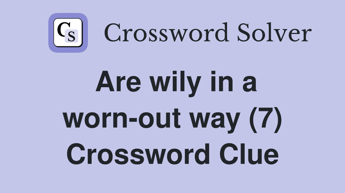 Are wily in a worn-out way (7) Crossword Clue
