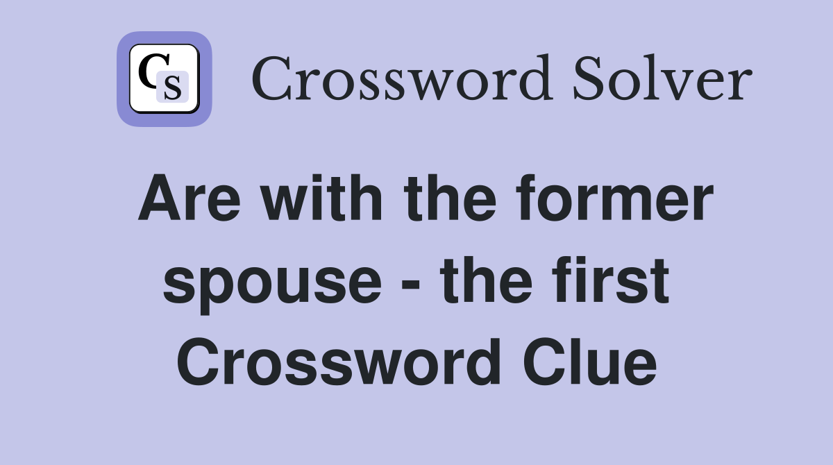 Are with the former spouse - the first Crossword Clue
