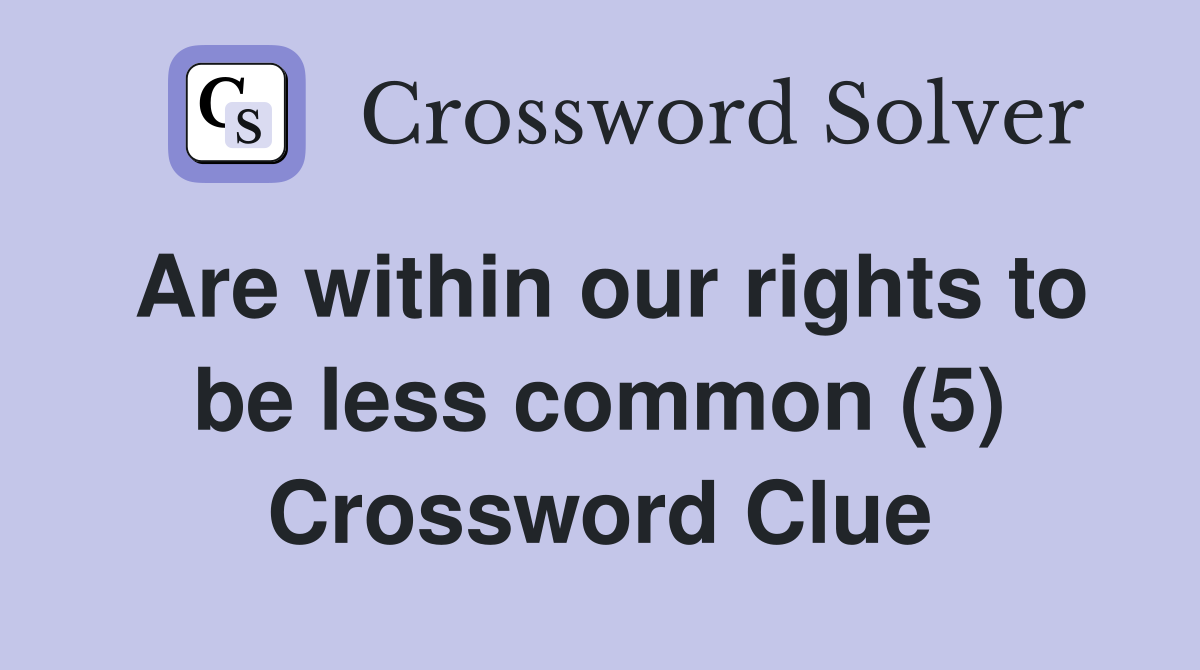 Are within our rights to be less common (5) Crossword Clue