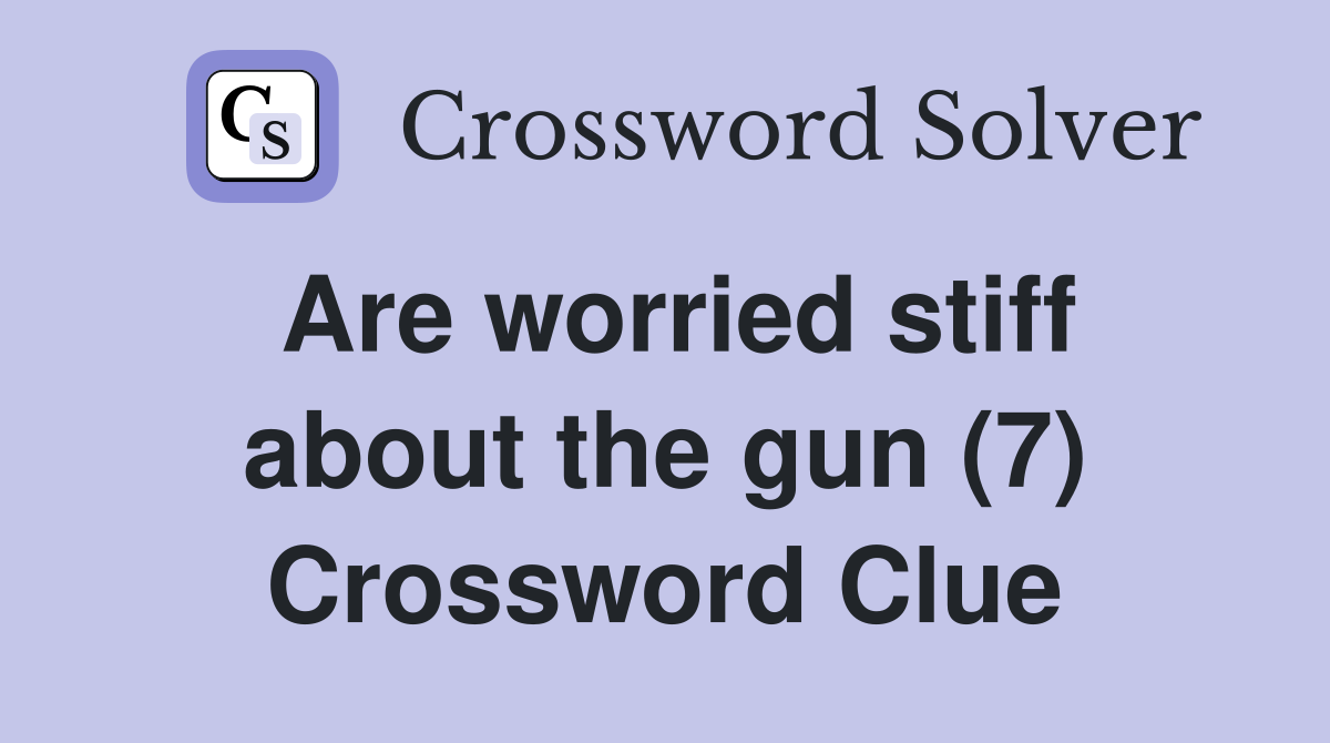Are worried stiff about the gun (7) Crossword Clue