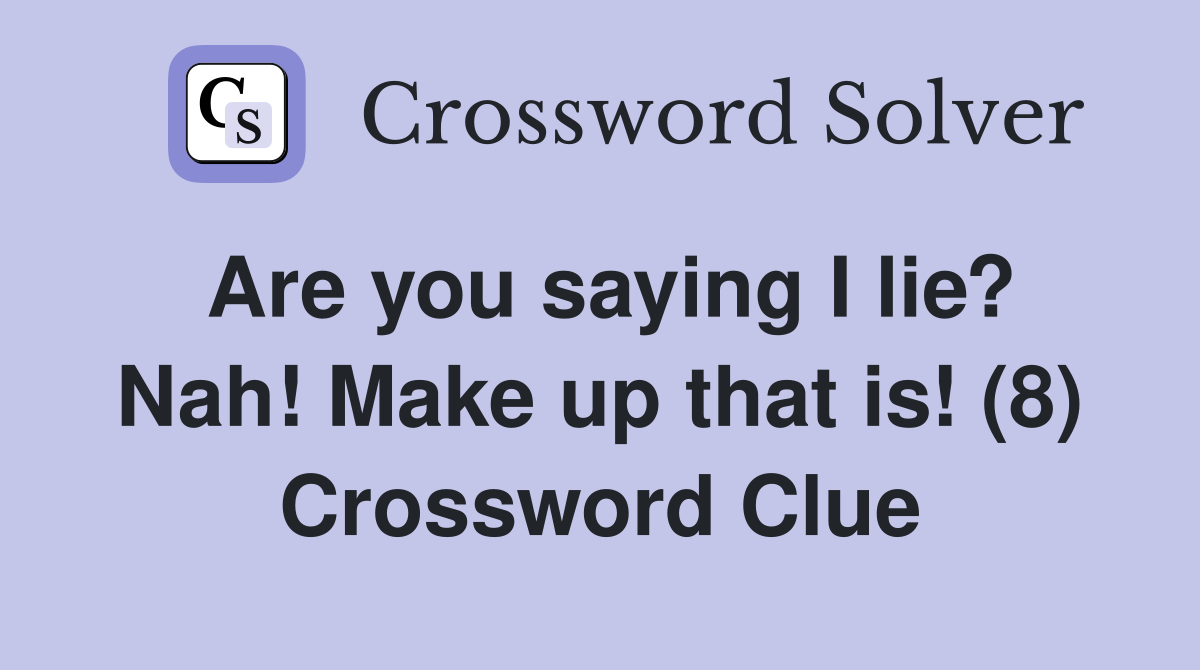 Are you saying I lie? Nah! Make up that is! (8) Crossword Clue