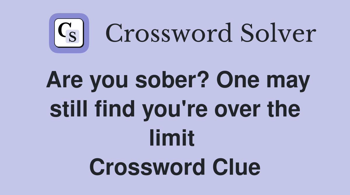 Are you sober? One may still find you're over the limit  Crossword Clue