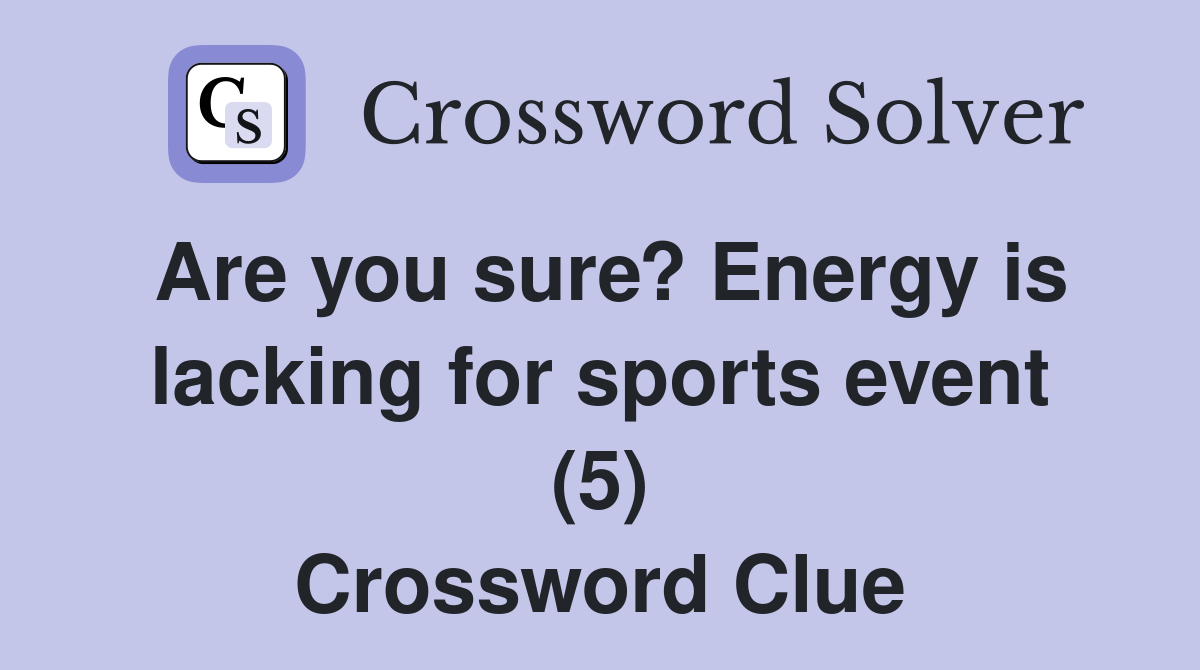 Are you sure? Energy is lacking for sports event (5) Crossword Clue