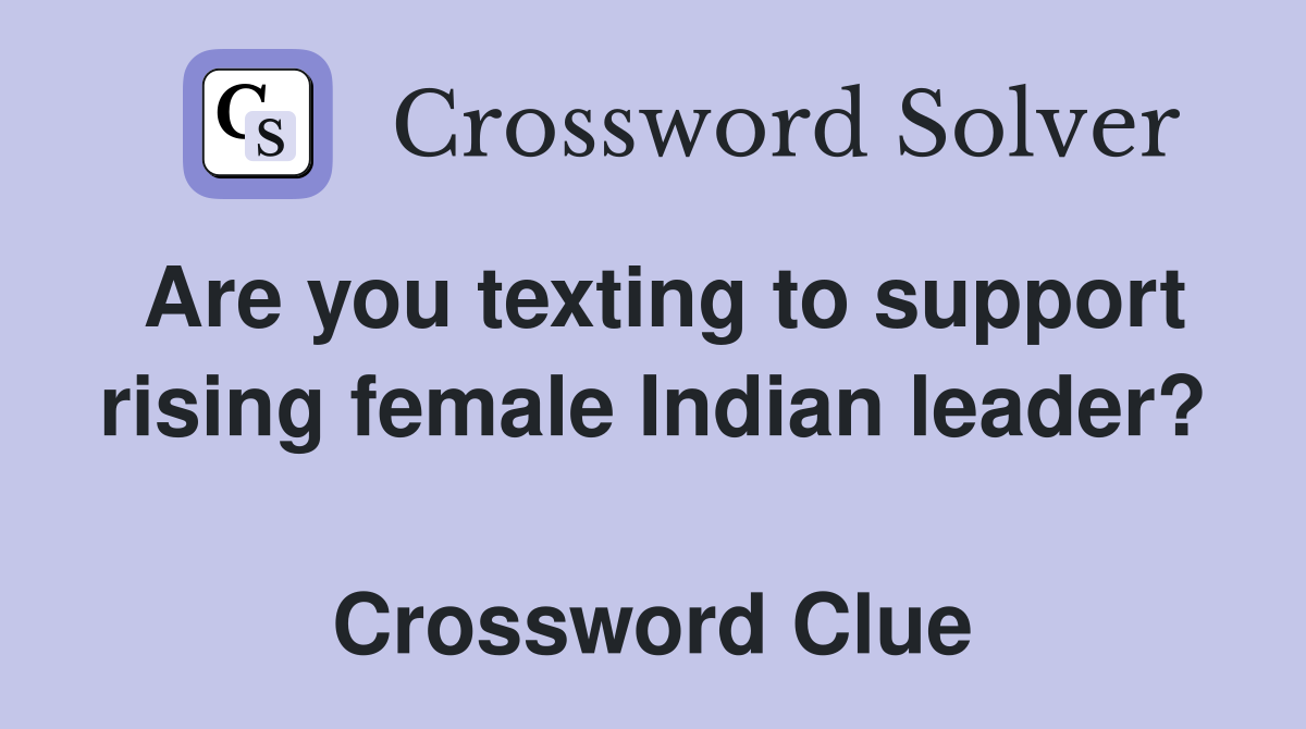 Are you texting to support rising female Indian leader?  Crossword Clue