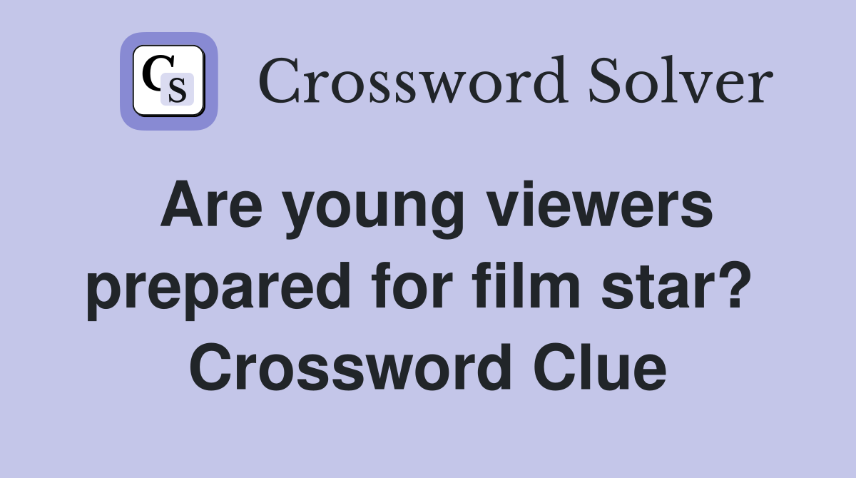 Are young viewers prepared for film star?  Crossword Clue