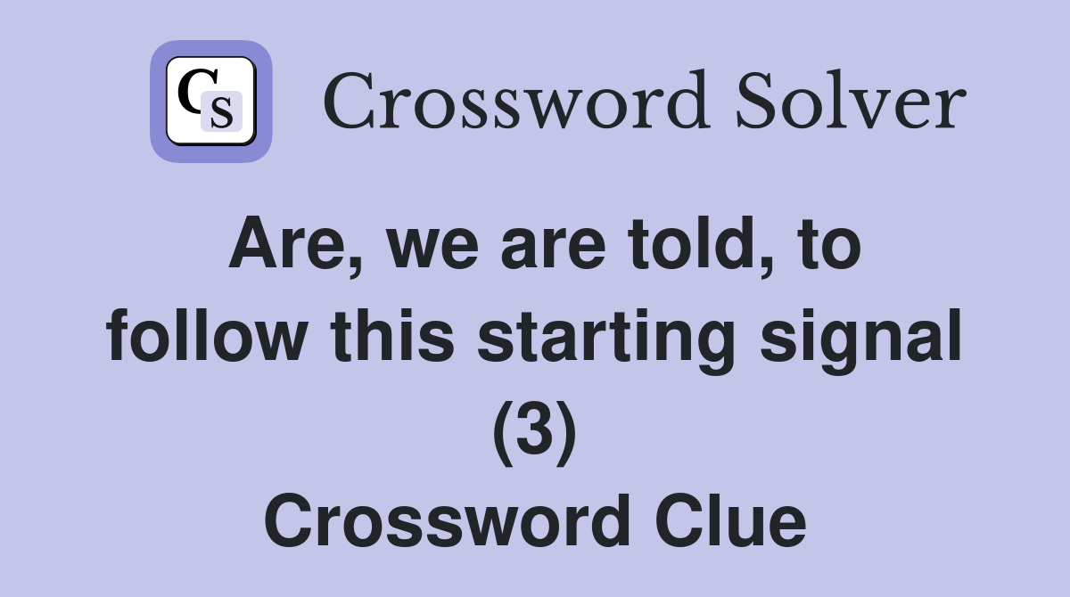 Are, we are told, to follow this starting signal (3) Crossword Clue