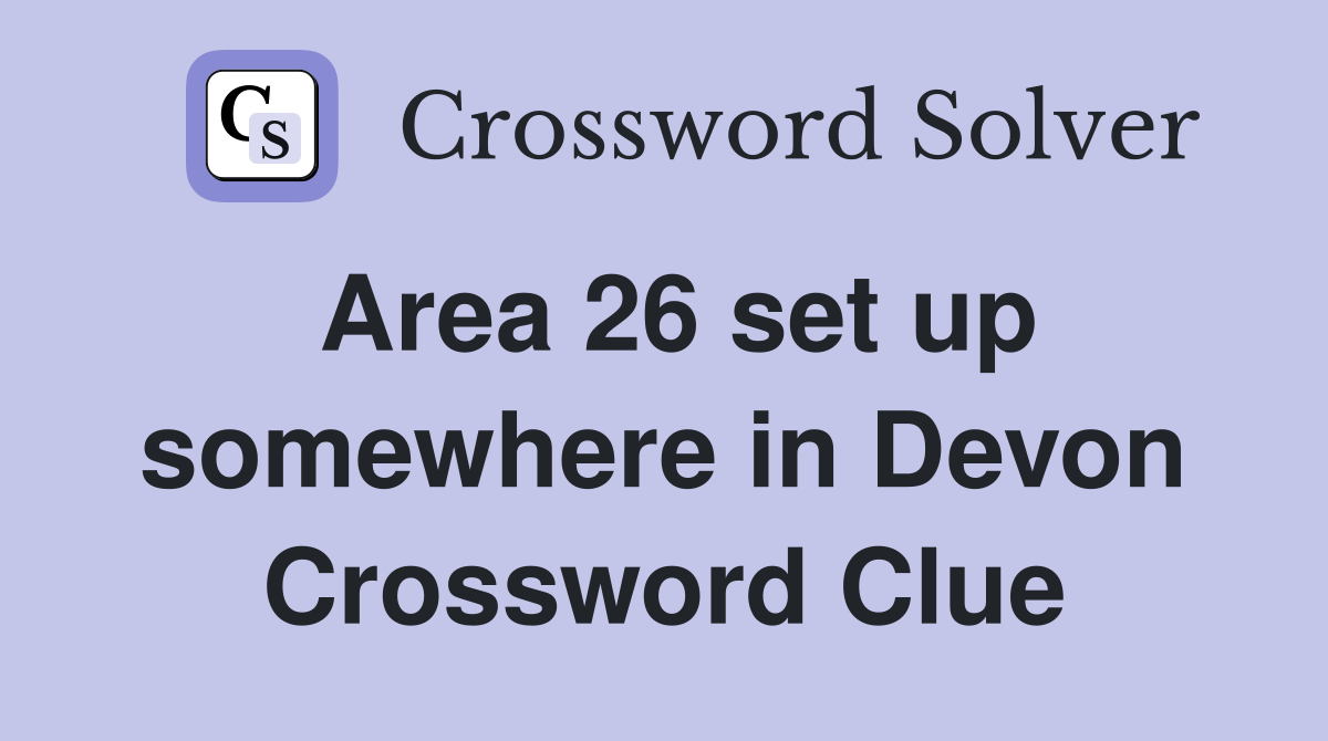 Area 26 set up somewhere in Devon Crossword Clue