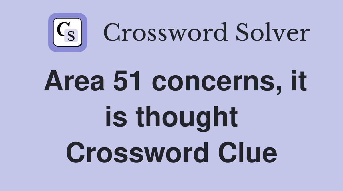 Area 51 concerns, it is thought Crossword Clue