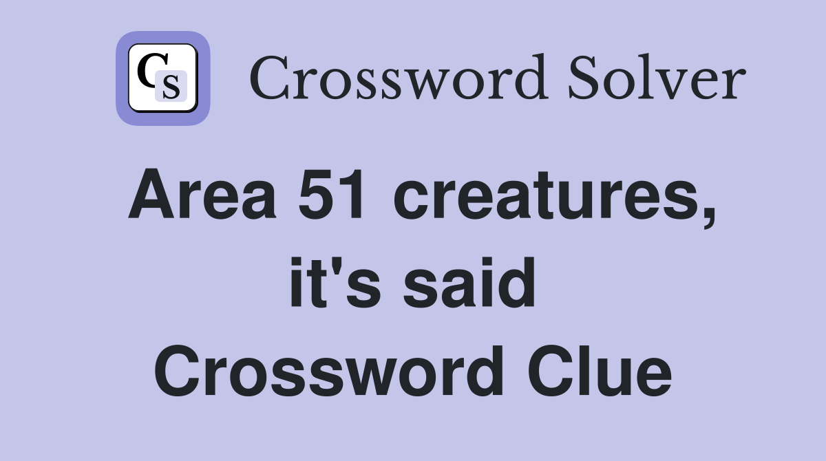 Area 51 creatures, it's said Crossword Clue