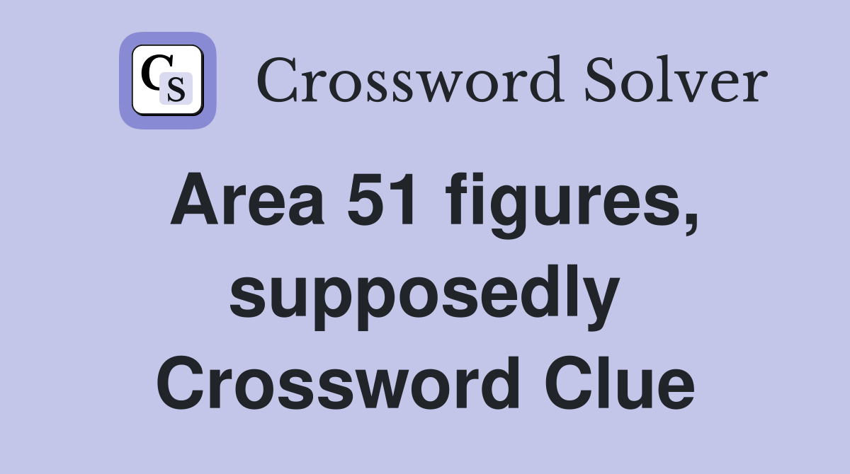 Area 51 figures, supposedly Crossword Clue