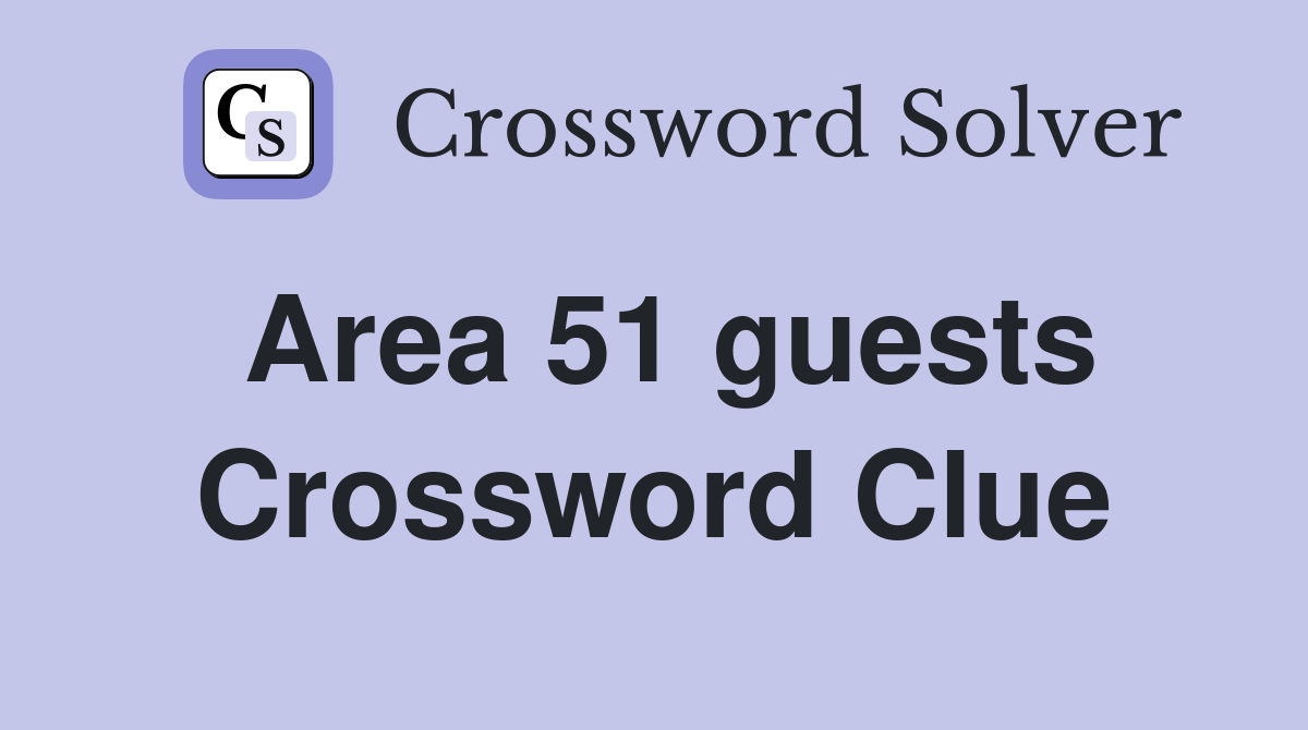 Area 51 guests Crossword Clue