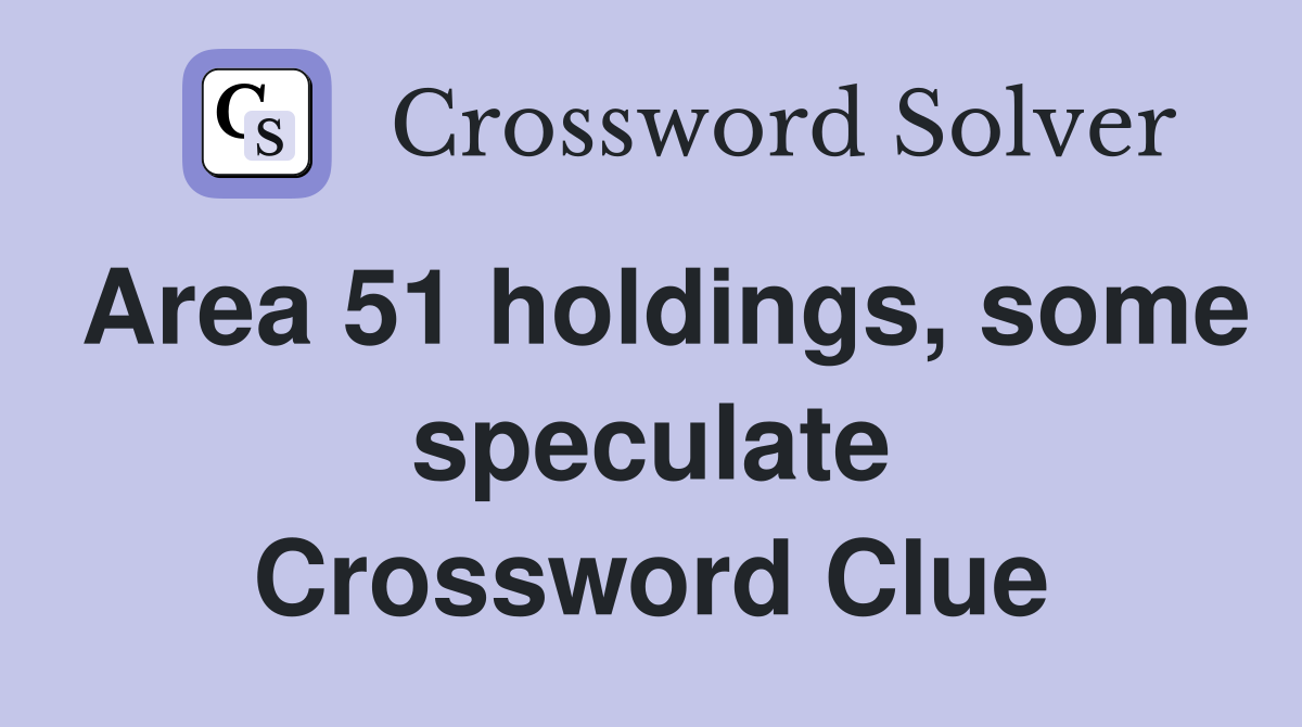 Area 51 holdings, some speculate Crossword Clue