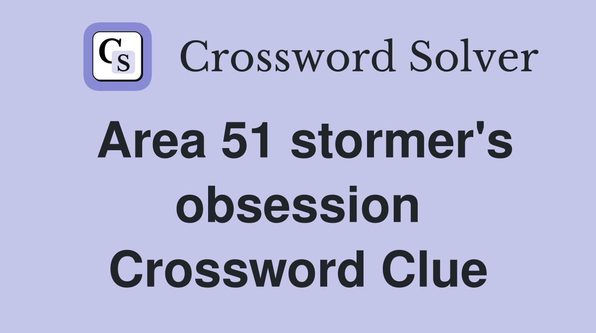 Area 51 stormer's obsession Crossword Clue