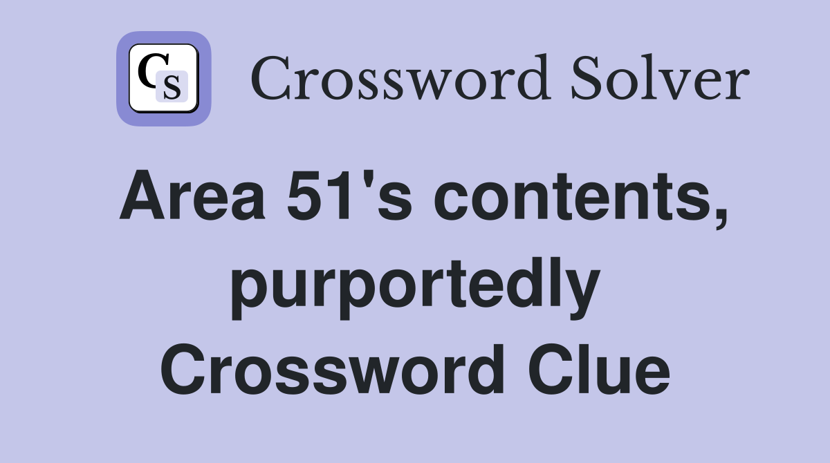 Area 51's contents, purportedly Crossword Clue