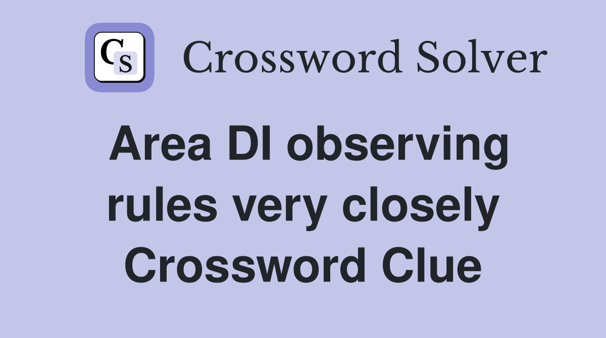 Area DI observing rules very closely Crossword Clue
