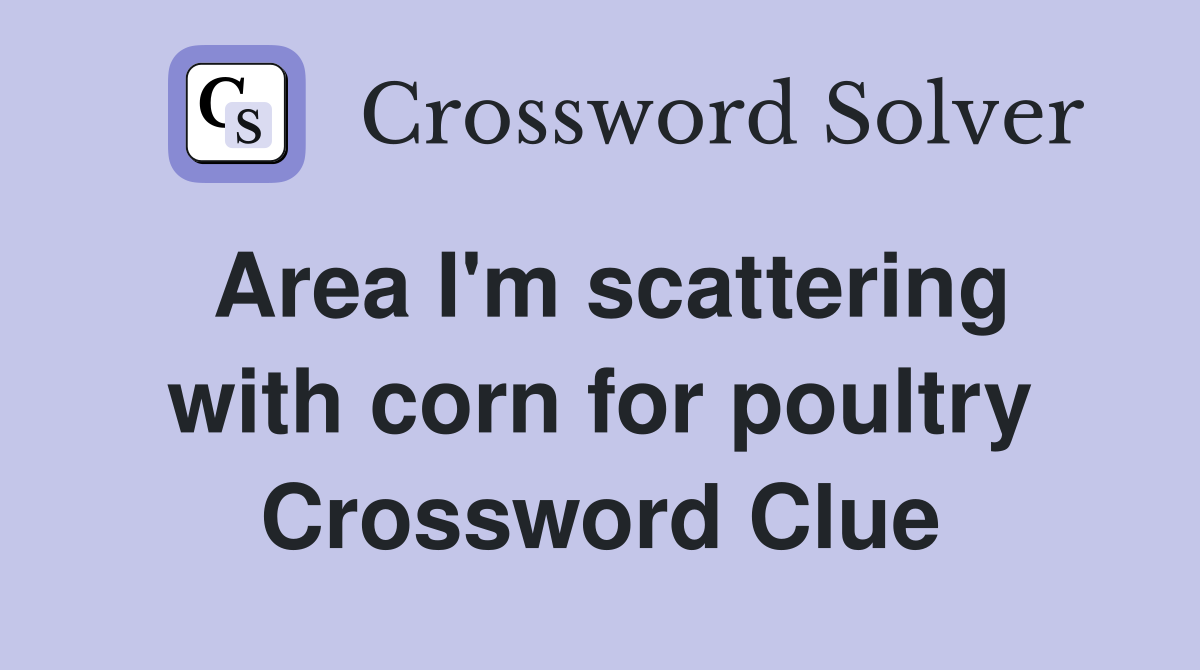 Area I'm scattering with corn for poultry Crossword Clue