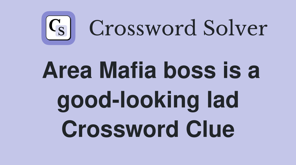 Area Mafia boss is a good-looking lad Crossword Clue