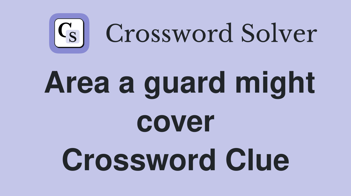 Area a guard might cover Crossword Clue