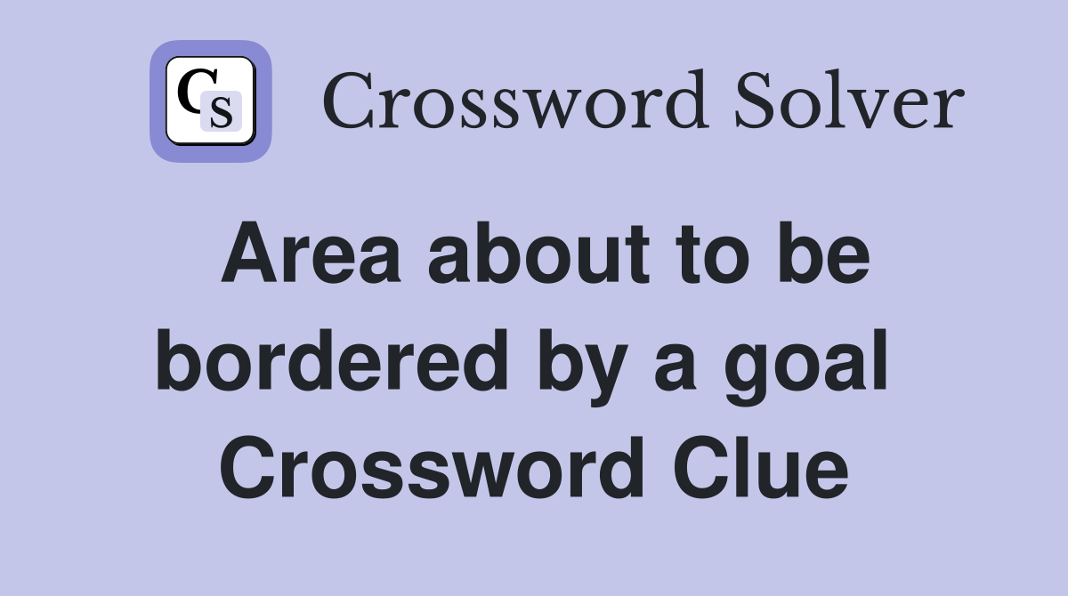 Area about to be bordered by a goal  Crossword Clue